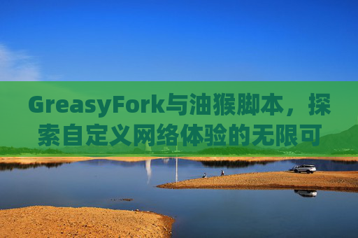 GreasyFork与油猴脚本，探索自定义网络体验的无限可能