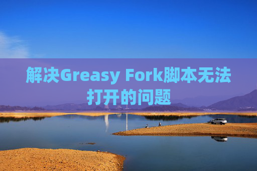 解决Greasy Fork脚本无法打开的问题