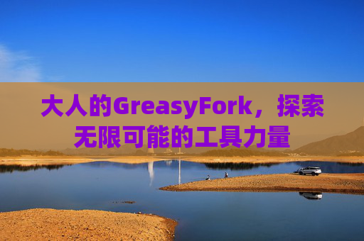 大人的GreasyFork，探索无限可能的工具力量